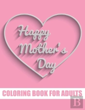 Happy Mother'S Day Coloring Book For Adults