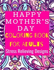 Happy Mother'S Day Coloring Book For Adults Stress Relieving Designs