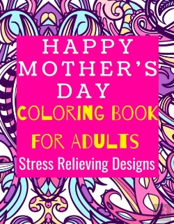 Bertrand.pt - Happy Mother'S Day Coloring Book For Adults Stress Relieving Designs