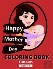 Happy Mothers Day Coloring Book For Kids Ages 4-8