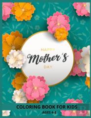 Happy Mothers Day Coloring Book For Kids Ages 4-8