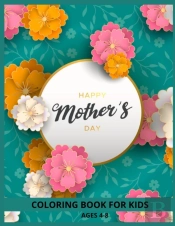 Happy Mothers Day Coloring Book For Kids Ages 4-8