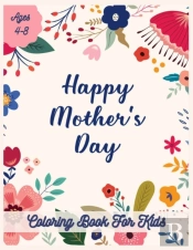 Happy Mothers Day Coloring Book For Kids Ages 4-8