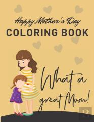Happy Mothers Day Coloring Book - What A Great Mom!