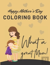 Happy Mothers Day Coloring Book - What A Great Mom!