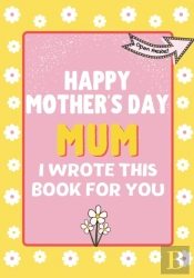 Happy Mother'S Day Mum - I Wrote This Book For You
