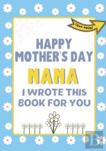 Happy Mother'S Day Nana - I Wrote This Book For You