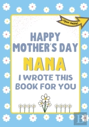 Happy Mother'S Day Nana - I Wrote This Book For You