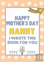 Happy Mother'S Day Nanny - I Wrote This Book For You