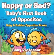Happy Or Sad? Baby'S First Book Of Opposites - Baby & Toddler Opposites Books