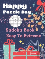 Happy Puzzle Day - Sudoku Book Easy To Extreme