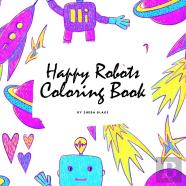 Happy Robots Coloring Book For Children (8.5x8.5 Coloring Book / Activity Book)
