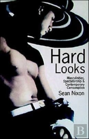 Hard Looks: Masculinities, Spectatorship & Contemporary Consumption