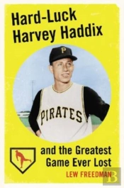 Hard-Luck Harvey Haddix And The Greatest Game Ever Lost