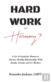 Hard Work Or Harmony : A Go-To Guide For