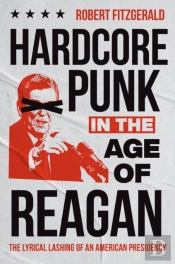 Hardcore Punk In The Age Of Reagan