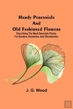 Bertrand.pt - Hardy Perennials And Old Fashioned Flowers; Describing The Most Desirable Plants, For Borders, Rockeries, And Shrubberies.