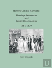 Harford County, Maryland Marriages And Family Relationships, 1861-1870
