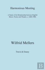 Harmonious Meeting: A Study Of The Relationship Between English Music, Poetry And Theatre, C. 1600-1900