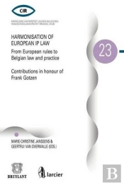 Harmonisation Of European Ip Law From European Rules To Belgian Law And Practice-Contributions In Ho