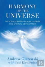 Harmony Of The Universe: The Science Behind Healing, Prayer And Spiritual Development