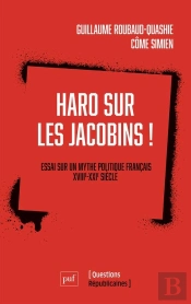 Haro Sur Les Jacobins !  Essai Sur Un Mythe Politique Français Xviiie-Xxie Siècle
