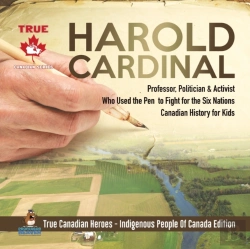 Bertrand.pt - Harold Cardinal - Professor, Politician & Activist Who Used The Pen To Fight For The Six Nations Canadian History For Kids True Canadian Heroes - Indigenous People Of Canada Edition