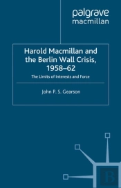 Harold Macmillan And The Berlin Wall Crisis, 1958-62