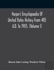 Harper'S Encyclopaedia Of United States History From 485 A.D. To 1905. (Volume I)