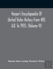 Harper'S Encyclopaedia Of United States History From 485 A.D. To 1905. (Volume Iv)