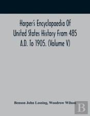 Harper'S Encyclopaedia Of United States History From 485 A.D. To 1905. (Volume V)