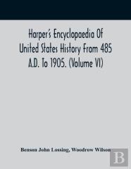 Harper'S Encyclopaedia Of United States History From 485 A.D. To 1905. (Volume Vi)
