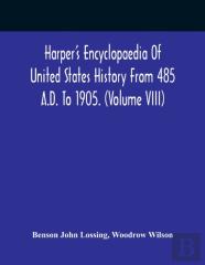 Harper'S Encyclopaedia Of United States History From 485 A.D. To 1905. (Volume Viii)