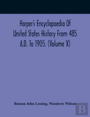 Harper'S Encyclopaedia Of United States History From 485 A.D. To 1905. (Volume X)