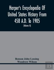 Harper'S Encyclopedia Of United States History From 458 A.D. To 1905; With A Preface On The Study Of American History With Original Documents, Portraits, Maps, Plans, & C.; (Volume Ii)