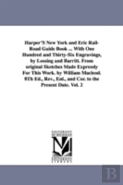 Harper's New York and Eric Rail-Road Guide Book ... with One Hundred and Thirty-Six Engravings, by Lossing and Barritt. from Original Sketches Made Expressly for This Work. by William MacLeod. 8th Ed.