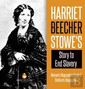 Harriet Beecher Stowe'S Story To End Slavery - Women'S Biographies Grade 5 - Children'S Biographies