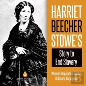 Harriet Beecher Stowe'S Story To End Slavery Women'S Biographies Grade 5 Children'S Biographies