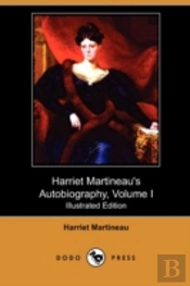 Harriet Martineau'S Autobiography, Volume I (Illustrated Edition) (Dodo Press)
