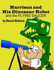 Harrison And His Dinosaur Robot And The Flying Saucer