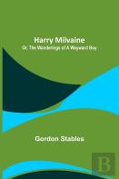 Harry Milvaine; Or, The Wanderings Of A Wayward Boy