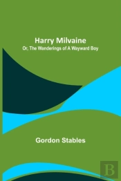 Harry Milvaine; Or, The Wanderings Of A Wayward Boy