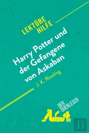 Harry Potter Und Der Gefangene Von Askaban Von J .K. Rowling (Lektürehilfe) : Detaillierte Zusammenfassung, Personenanalyse Und Interpretation