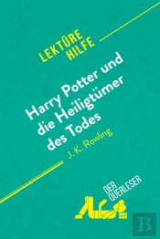 Harry Potter Und Die Heiligtã1/4mer Des Todes Von J. K. Rowling (Lektã1/4rehilfe) : Detaillierte Zusammenfassung, Personenanalyse Und Interpretation