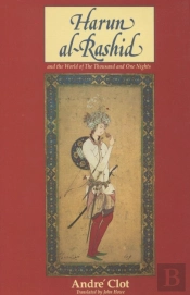 Harun Al-Rashid And The World Of The Thousand And One Nights