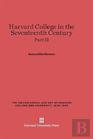 Harvard College In The Seventeenth Century, Part Ii, The Tercentennial History Of Harvard College And University, 1636-1936