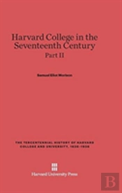 Harvard College In The Seventeenth Century, Part Ii, The Tercentennial History Of Harvard College And University, 1636-1936