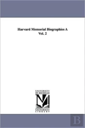 Harvard Memorial Biographies A Vol. 2