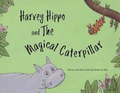 Harvey Hippo And The Magical Caterpillar
