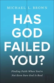 Has God Failed You? Â€“ Finding Faith When You`Re Not Even Sure God Is Real